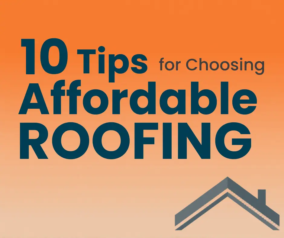 10 Tips for Choosing Affordable Roofing